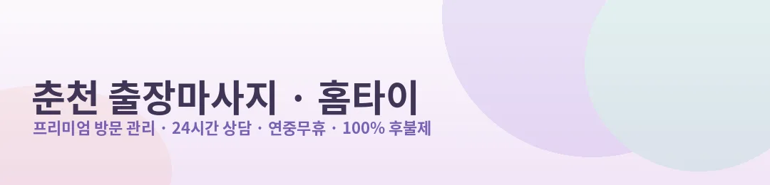 춘천 출장마사지·홈타이 프리미엄 방문 관리 안내